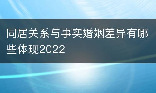 同居关系与事实婚姻差异有哪些体现2022