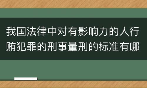 我国法律中对有影响力的人行贿犯罪的刑事量刑的标准有哪些