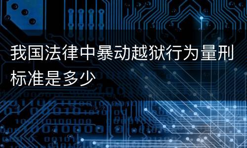 我国法律中暴动越狱行为量刑标准是多少