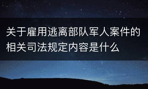 关于雇用逃离部队军人案件的相关司法规定内容是什么