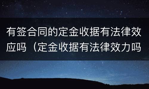 有签合同的定金收据有法律效应吗（定金收据有法律效力吗）