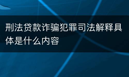 刑法贷款诈骗犯罪司法解释具体是什么内容