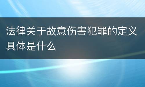 法律关于故意伤害犯罪的定义具体是什么