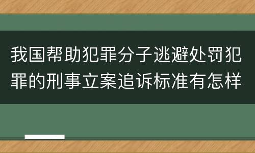 我国帮助犯罪分子逃避处罚犯罪的刑事立案追诉标准有怎样的规定