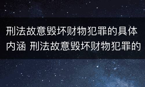 刑法故意毁坏财物犯罪的具体内涵 刑法故意毁坏财物犯罪的具体内涵是什么
