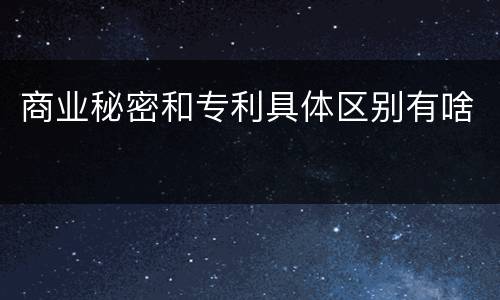 商业秘密和专利具体区别有啥