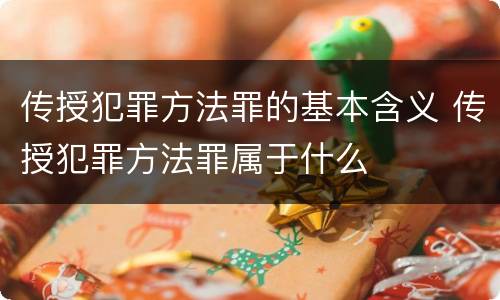 传授犯罪方法罪的基本含义 传授犯罪方法罪属于什么