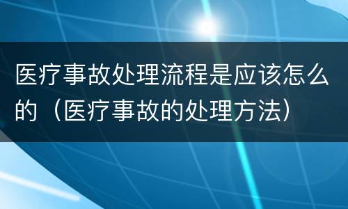 医疗事故处理流程是应该怎么的（医疗事故的处理方法）