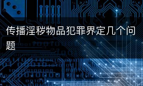 传播淫秽物品犯罪界定几个问题