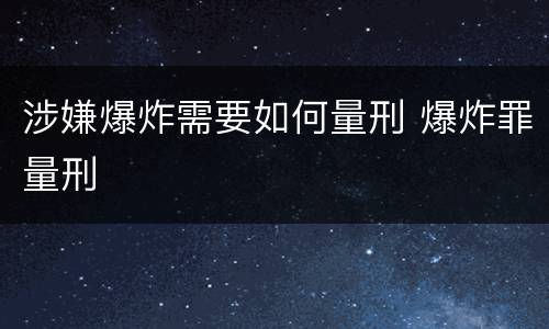 涉嫌爆炸需要如何量刑 爆炸罪量刑