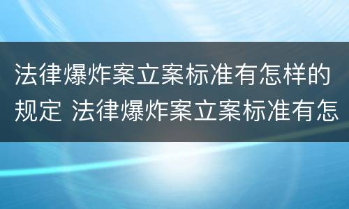 法律爆炸案立案标准有怎样的规定 法律爆炸案立案标准有怎样的规定呢