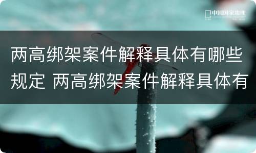 两高绑架案件解释具体有哪些规定 两高绑架案件解释具体有哪些规定和要求
