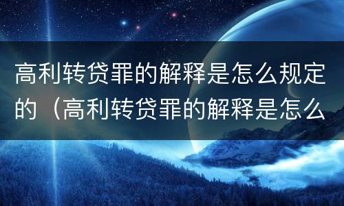 高利转贷罪的解释是怎么规定的（高利转贷罪的解释是怎么规定的呢）