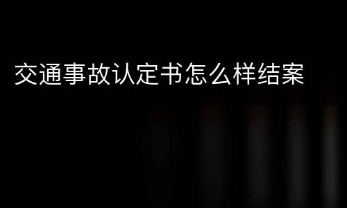 交通事故认定书怎么样结案