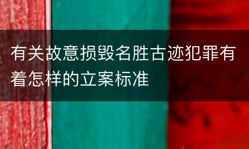 有关故意损毁名胜古迹犯罪有着怎样的立案标准