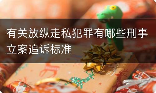 有关放纵走私犯罪有哪些刑事立案追诉标准