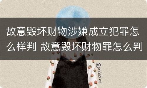 故意毁坏财物涉嫌成立犯罪怎么样判 故意毁坏财物罪怎么判刑