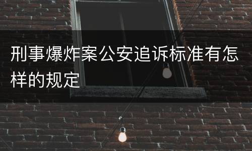 刑事爆炸案公安追诉标准有怎样的规定