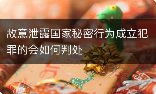 故意泄露国家秘密行为成立犯罪的会如何判处