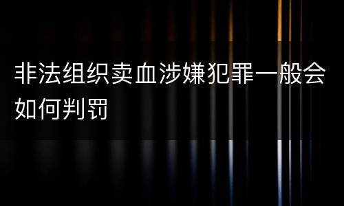 非法组织卖血涉嫌犯罪一般会如何判罚