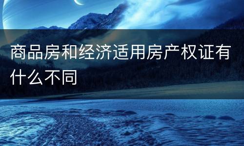 商品房和经济适用房产权证有什么不同