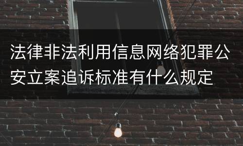 法律非法利用信息网络犯罪公安立案追诉标准有什么规定
