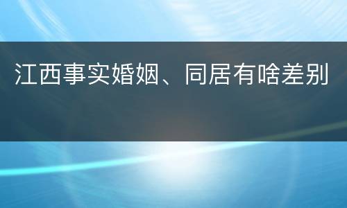 江西事实婚姻、同居有啥差别