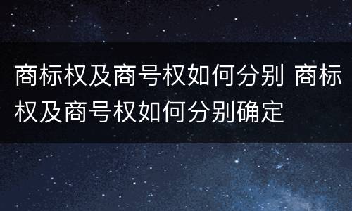 商标权及商号权如何分别 商标权及商号权如何分别确定