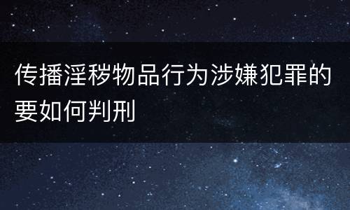 传播淫秽物品行为涉嫌犯罪的要如何判刑