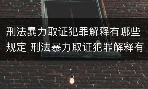 刑法暴力取证犯罪解释有哪些规定 刑法暴力取证犯罪解释有哪些规定呢