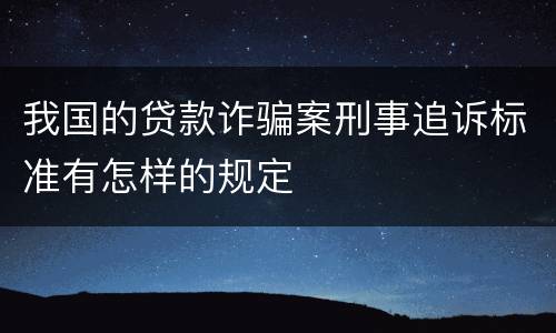 我国的贷款诈骗案刑事追诉标准有怎样的规定