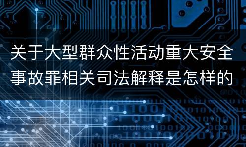 关于大型群众性活动重大安全事故罪相关司法解释是怎样的