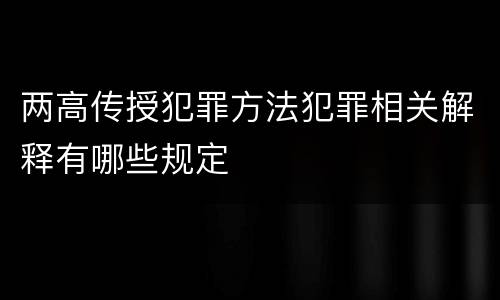 两高传授犯罪方法犯罪相关解释有哪些规定