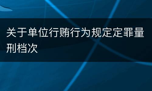 关于单位行贿行为规定定罪量刑档次