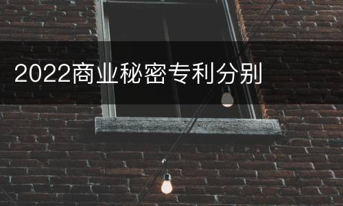 2022商业秘密专利分别