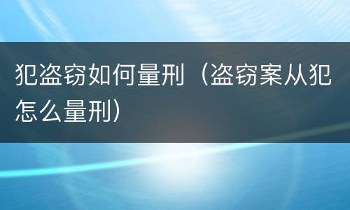 犯盗窃如何量刑（盗窃案从犯怎么量刑）