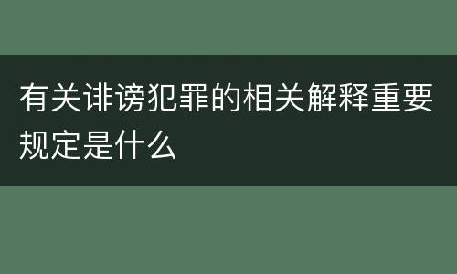 有关诽谤犯罪的相关解释重要规定是什么