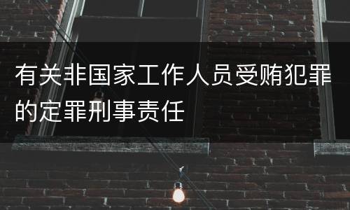 有关非国家工作人员受贿犯罪的定罪刑事责任