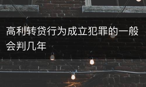 高利转贷行为成立犯罪的一般会判几年