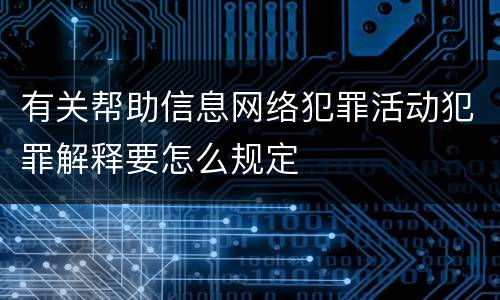 有关帮助信息网络犯罪活动犯罪解释要怎么规定