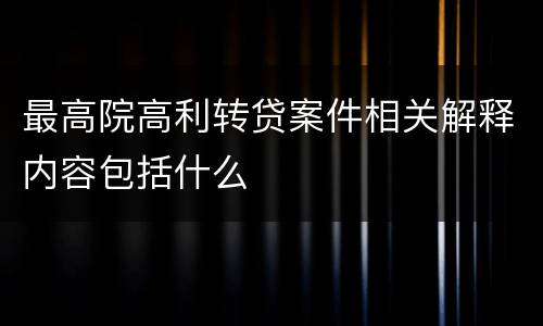 最高院高利转贷案件相关解释内容包括什么