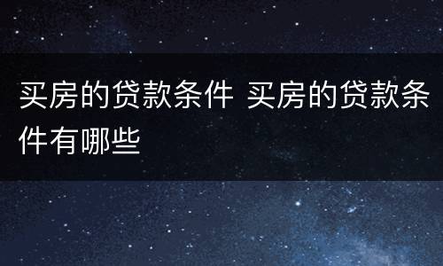 买房的贷款条件 买房的贷款条件有哪些