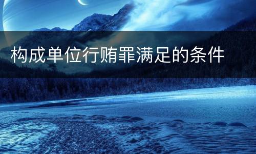 构成单位行贿罪满足的条件