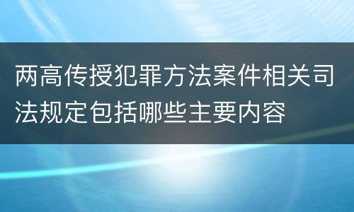 两高传授犯罪方法案件相关司法规定包括哪些主要内容