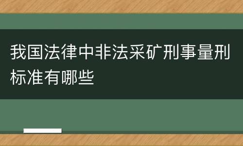 我国法律中非法采矿刑事量刑标准有哪些