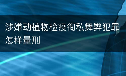 涉嫌动植物检疫徇私舞弊犯罪怎样量刑