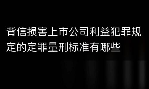 背信损害上市公司利益犯罪规定的定罪量刑标准有哪些