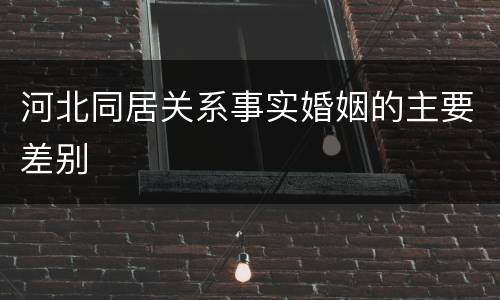 河北同居关系事实婚姻的主要差别