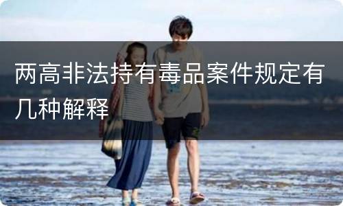 两高非法持有毒品案件规定有几种解释