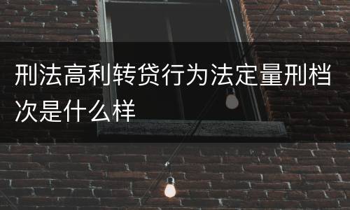 刑法高利转贷行为法定量刑档次是什么样